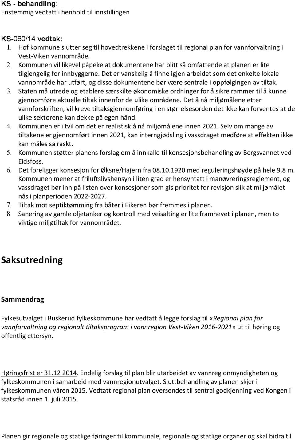 Det er vanskelig å finne igjen arbeidet som det enkelte lokale vannområde har utført, og disse dokumentene bør være sentrale i oppfølgingen av tiltak. 3.