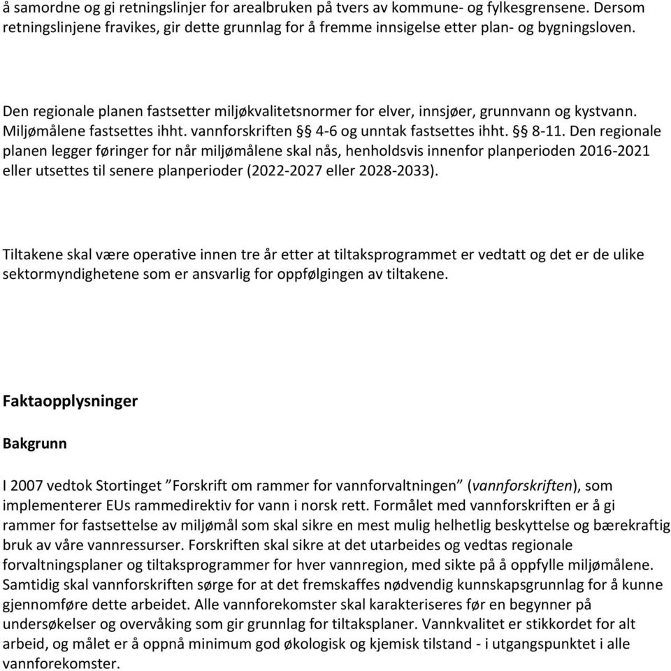 Den regionale planen legger føringer for når miljømålene skal nås, henholdsvis innenfor planperioden 2016-2021 eller utsettes til senere planperioder (2022-2027 eller 2028-2033).