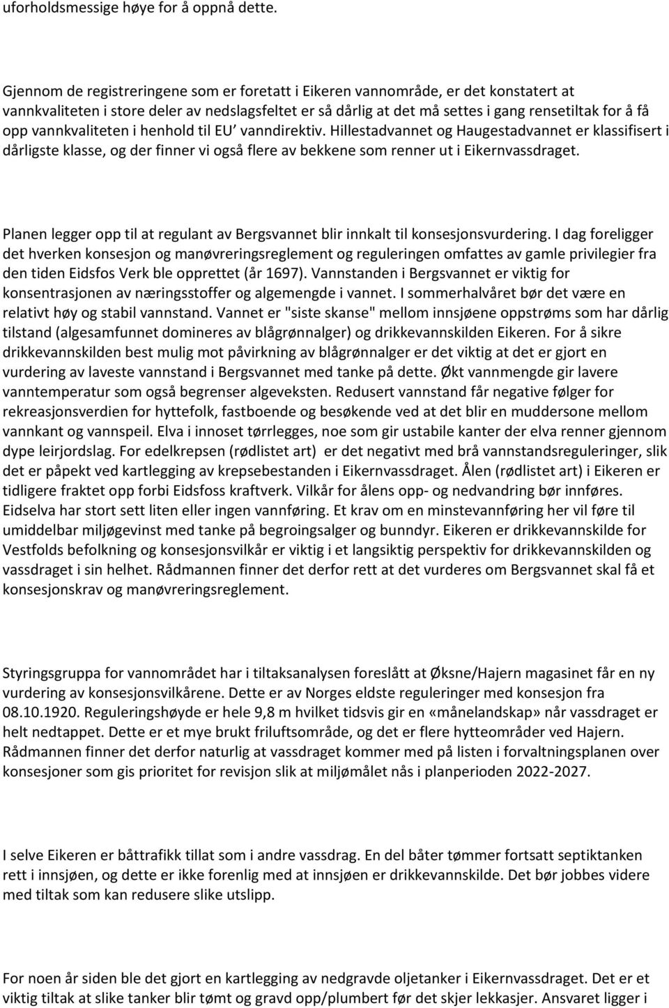 vannkvaliteten i henhold til EU vanndirektiv. Hillestadvannet og Haugestadvannet er klassifisert i dårligste klasse, og der finner vi også flere av bekkene som renner ut i Eikernvassdraget.