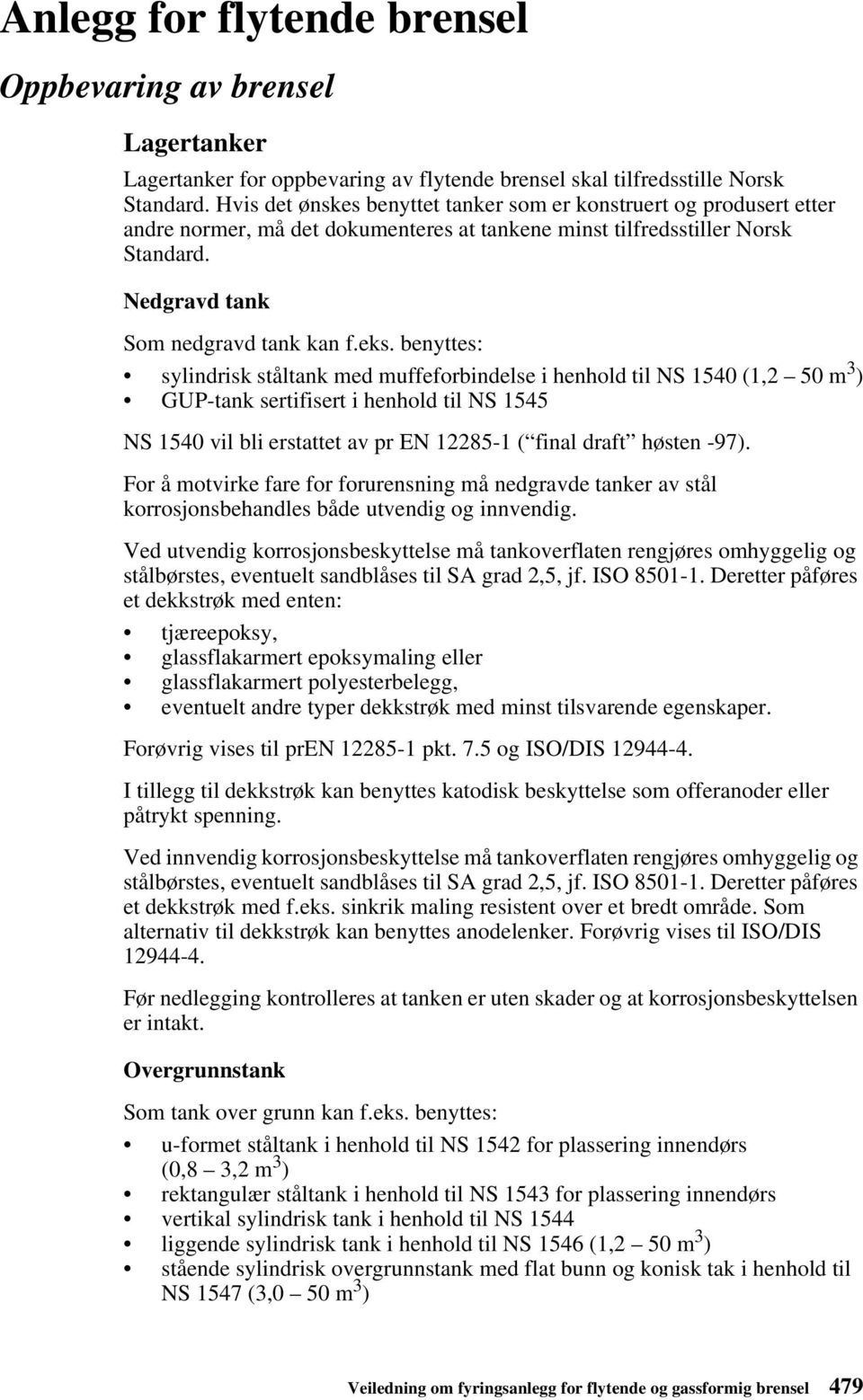 benyttes: sylindrisk ståltank med muffeforbindelse i henhold til NS 1540 (1,2 50 m 3 ) GUP-tank sertifisert i henhold til NS 1545 NS 1540 vil bli erstattet av pr EN 12285-1 ( final draft høsten -97).