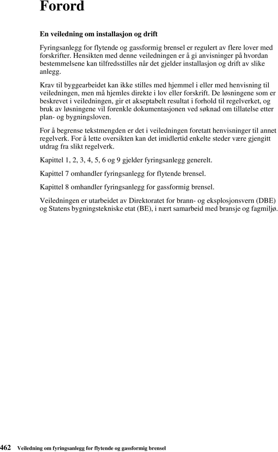 Krav til byggearbeidet kan ikke stilles med hjemmel i eller med henvisning til veiledningen, men må hjemles direkte i lov eller forskrift.