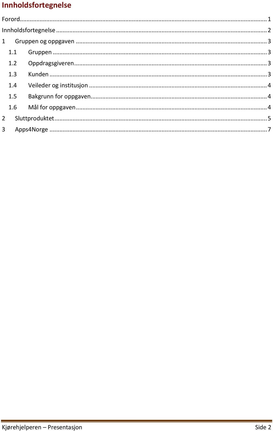 .. 4 1.5 Bakgrunn for oppgaven... 4 1.6 Mål for oppgaven... 4 2 Sluttproduktet.