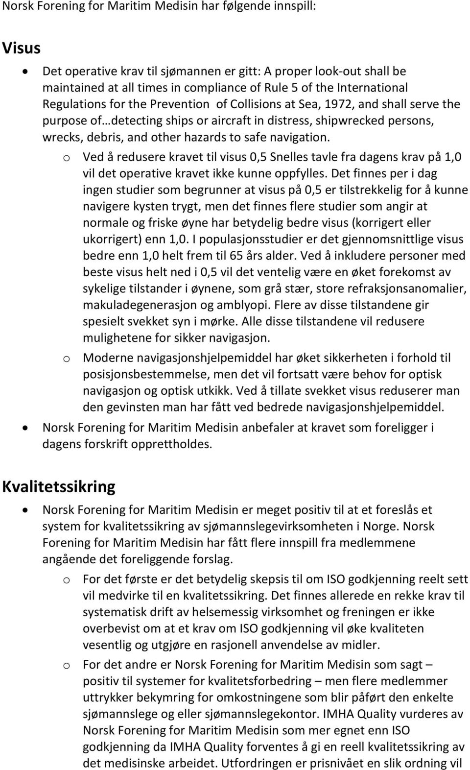 to safe navigation. o Ved å redusere kravet til visus 0,5 Snelles tavle fra dagens krav på 1,0 vil det operative kravet ikke kunne oppfylles.