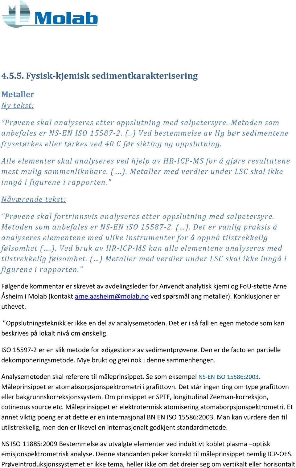 Alle elementer skal analyseres ved hjelp av HR-ICP-MS for å gjøre resultatene mest mulig sammenliknbare. (.). Metaller med verdier under LSC skal ikke inngå i figurene i rapporten.