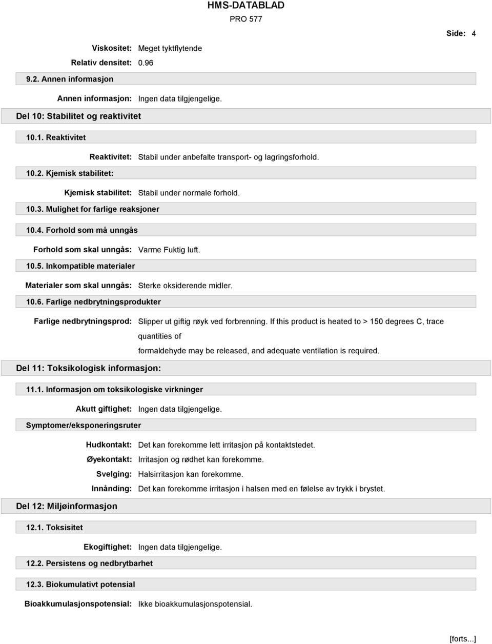 Mulighet for farlige reaksjoner 10.4. Forhold som må unngås Forhold som skal unngås: Varme Fuktig luft. 10.5. Inkompatible materialer Materialer som skal unngås: Sterke oksiderende midler. 10.6.