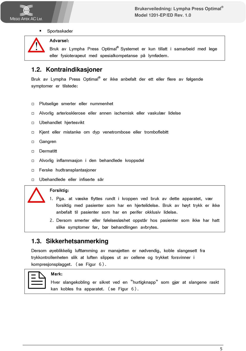 ischemisk eller vaskulær lidelse Ubehandlet hjertesvikt Kjent eller mistanke om dyp venetrombose eller tromboflebitt Gangren Dermatitt Alvorlig inflammasjon i den behandlede kroppsdel Ferske