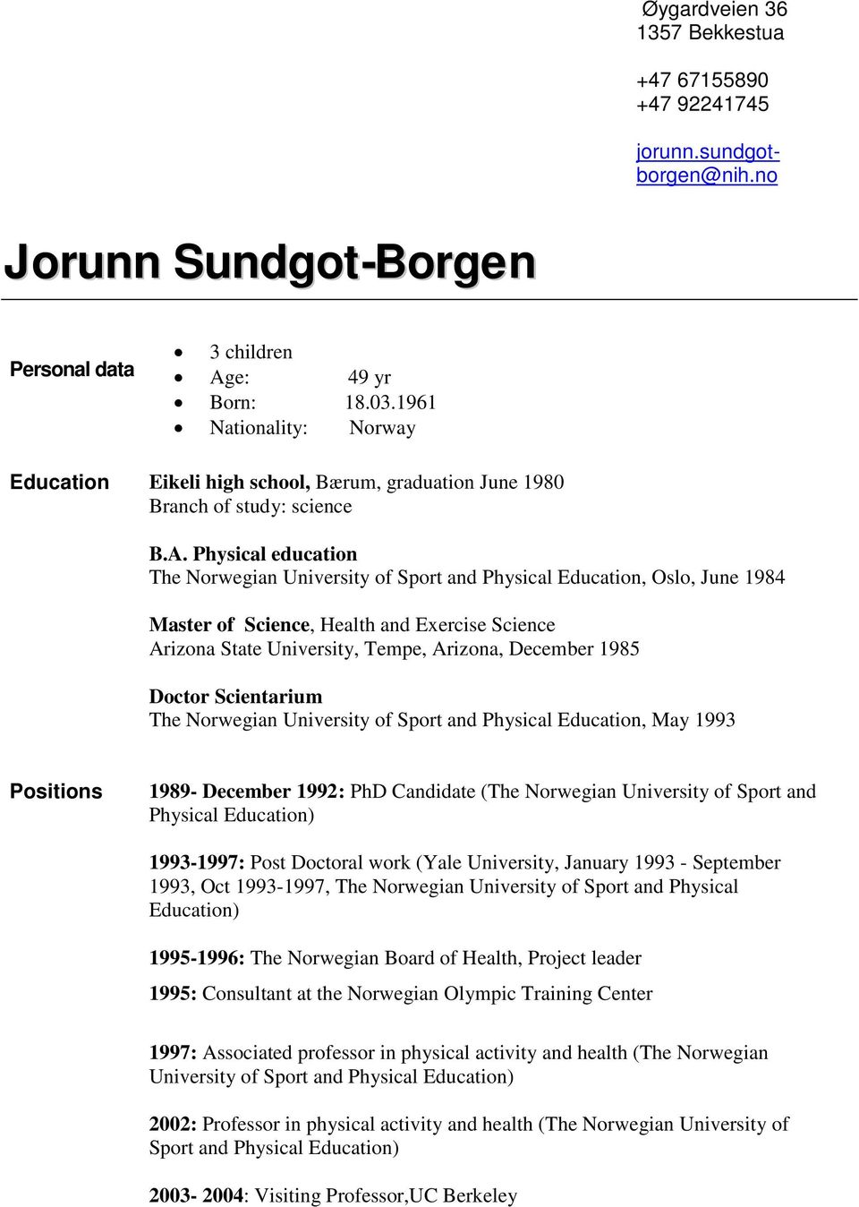 Physical education The Norwegian University of Sport and Physical Education, Oslo, June 1984 Master of Science, Health and Exercise Science Arizona State University, Tempe, Arizona, December 1985