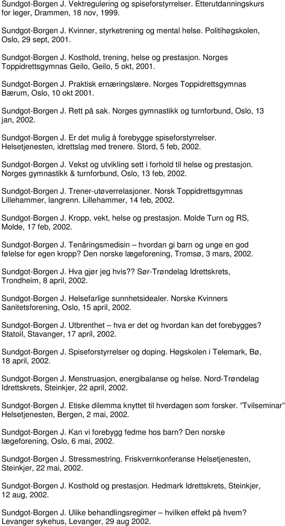 Norges Toppidrettsgymnas Bærum, Oslo, 10 okt 2001. Sundgot-Borgen J. Rett på sak. Norges gymnastikk og turnforbund, Oslo, 13 jan, 2002. Sundgot-Borgen J. Er det mulig å forebygge spiseforstyrrelser.