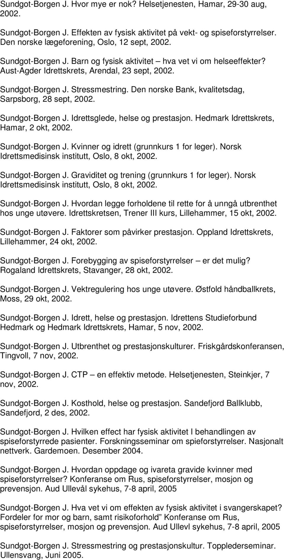 Den norske Bank, kvalitetsdag, Sarpsborg, 28 sept, 2002. Sundgot-Borgen J. Idrettsglede, helse og prestasjon. Hedmark Idrettskrets, Hamar, 2 okt, 2002. Sundgot-Borgen J. Kvinner og idrett (grunnkurs 1 for leger).