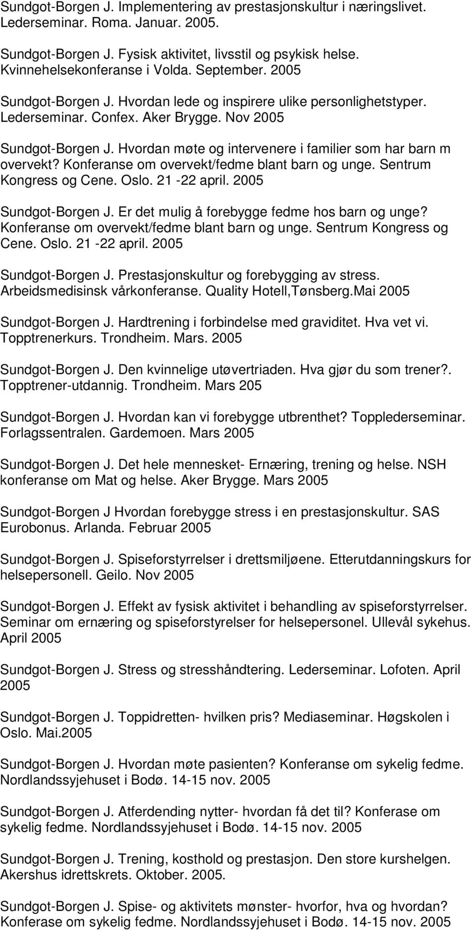 Hvordan møte og intervenere i familier som har barn m overvekt? Konferanse om overvekt/fedme blant barn og unge. Sentrum Kongress og Cene. Oslo. 21-22 april. 2005 Sundgot-Borgen J.