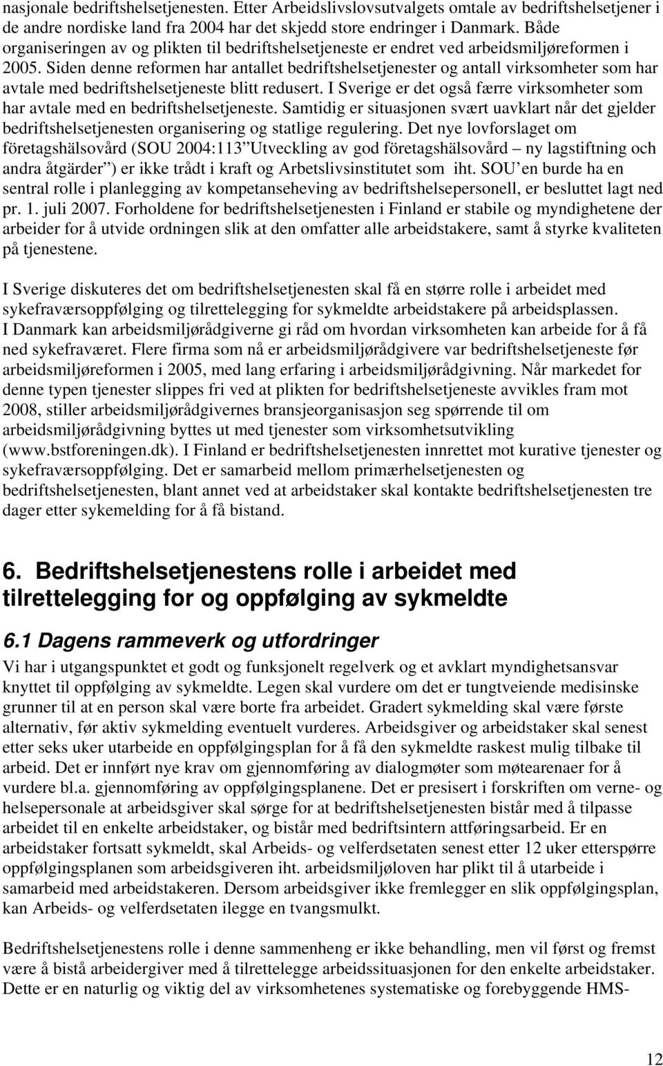 Siden denne reformen har antallet bedriftshelsetjenester og antall virksomheter som har avtale med bedriftshelsetjeneste blitt redusert.