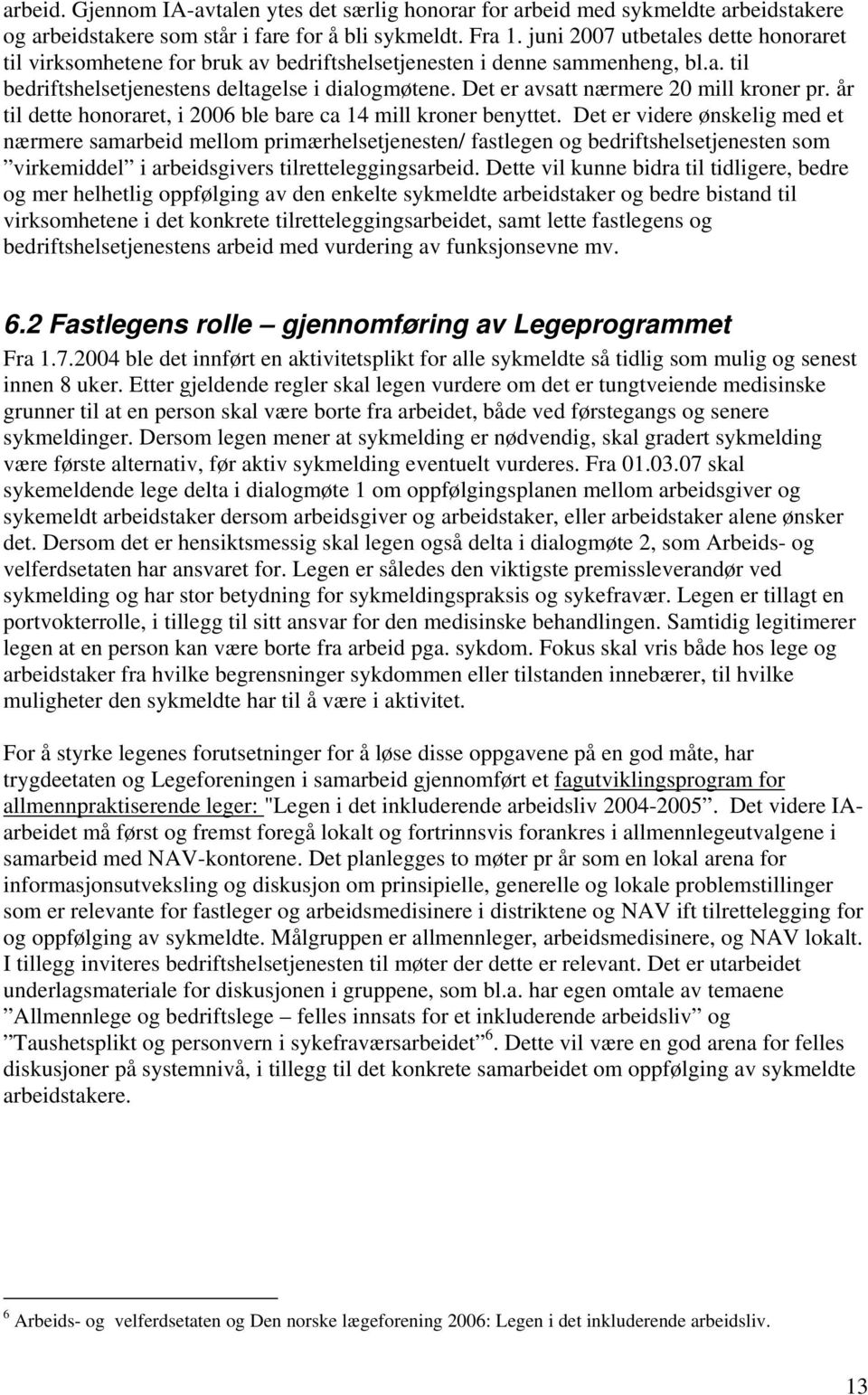 Det er avsatt nærmere 20 mill kroner pr. år til dette honoraret, i 2006 ble bare ca 14 mill kroner benyttet.