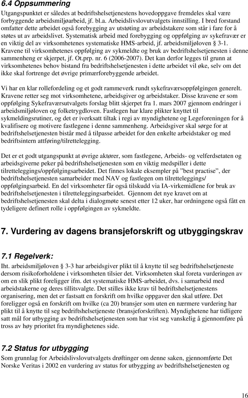 Systematisk arbeid med forebygging og oppfølging av sykefravær er en viktig del av virksomhetenes systematiske HMS-arbeid, jf. arbeidsmiljøloven 3-1.