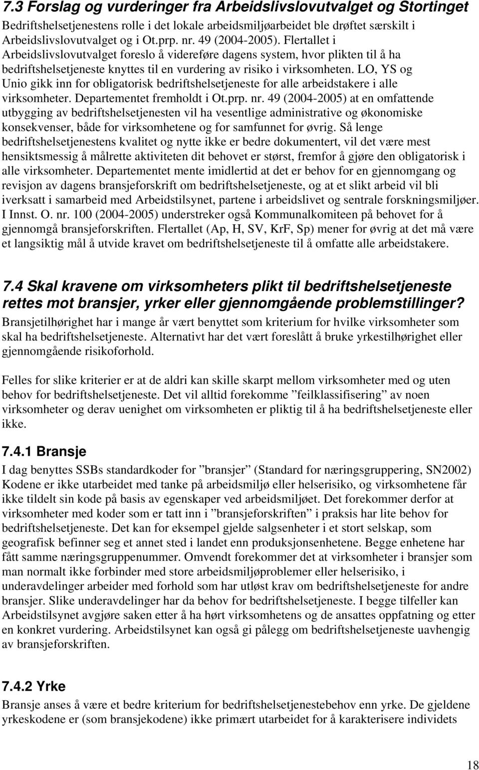 LO, YS og Unio gikk inn for obligatorisk bedriftshelsetjeneste for alle arbeidstakere i alle virksomheter. Departementet fremholdt i Ot.prp. nr.