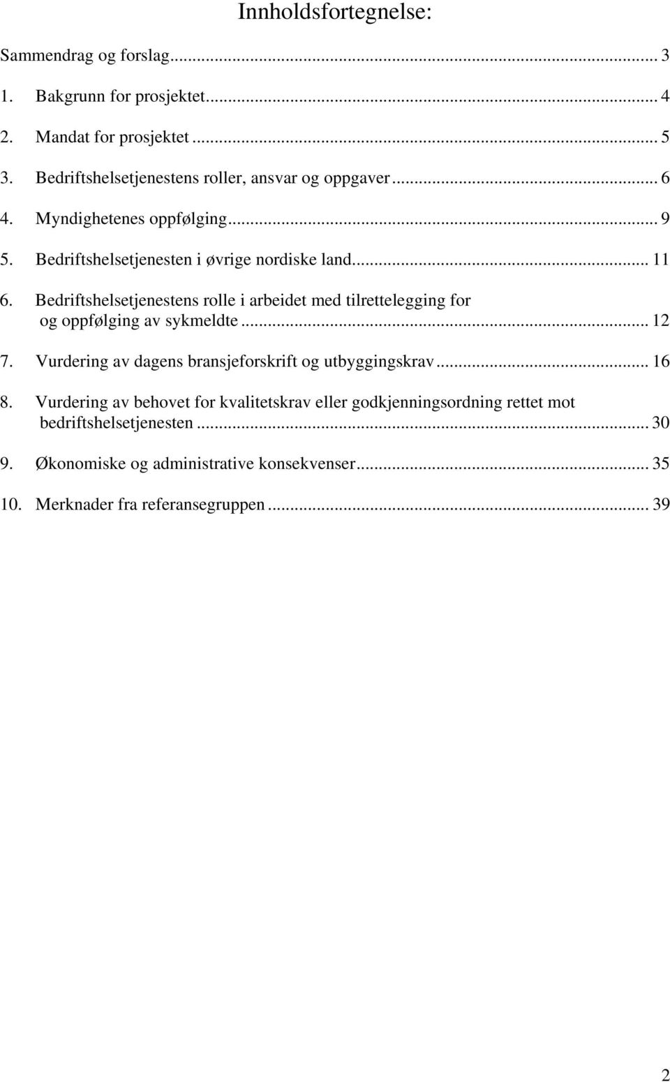 Bedriftshelsetjenestens rolle i arbeidet med tilrettelegging for og oppfølging av sykmeldte... 12 7. Vurdering av dagens bransjeforskrift og utbyggingskrav.