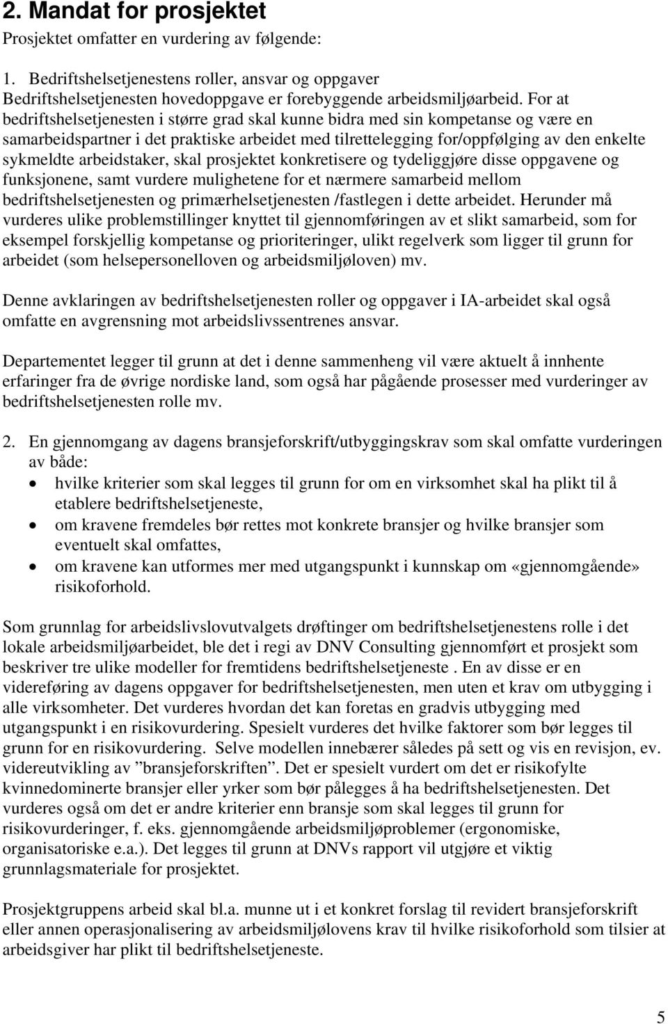 arbeidstaker, skal prosjektet konkretisere og tydeliggjøre disse oppgavene og funksjonene, samt vurdere mulighetene for et nærmere samarbeid mellom bedriftshelsetjenesten og primærhelsetjenesten