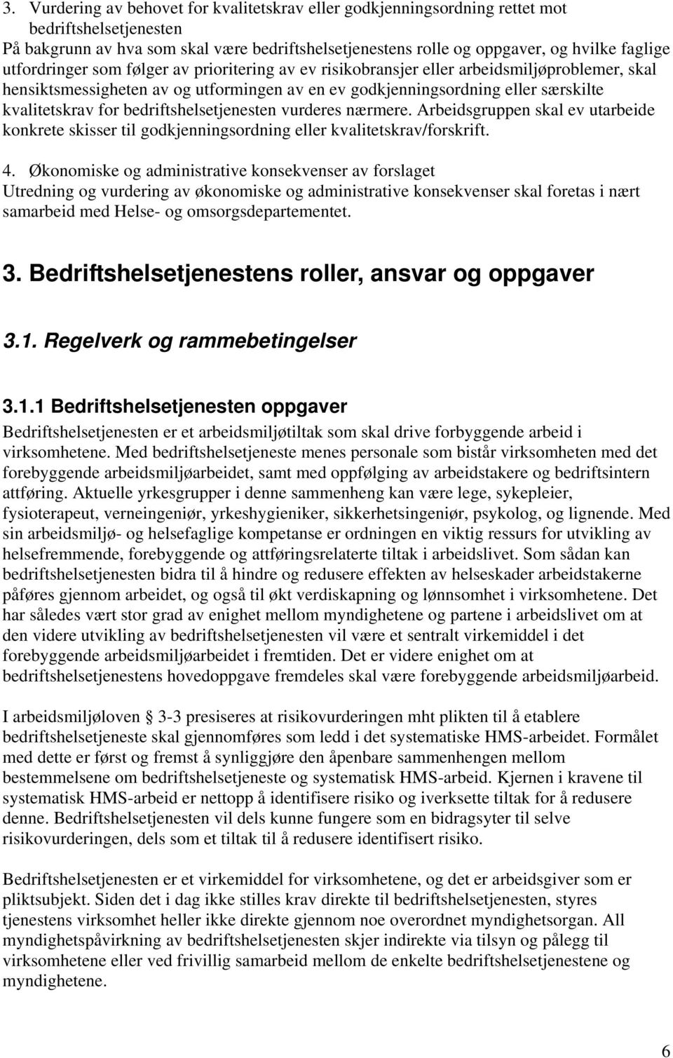 bedriftshelsetjenesten vurderes nærmere. Arbeidsgruppen skal ev utarbeide konkrete skisser til godkjenningsordning eller kvalitetskrav/forskrift. 4.