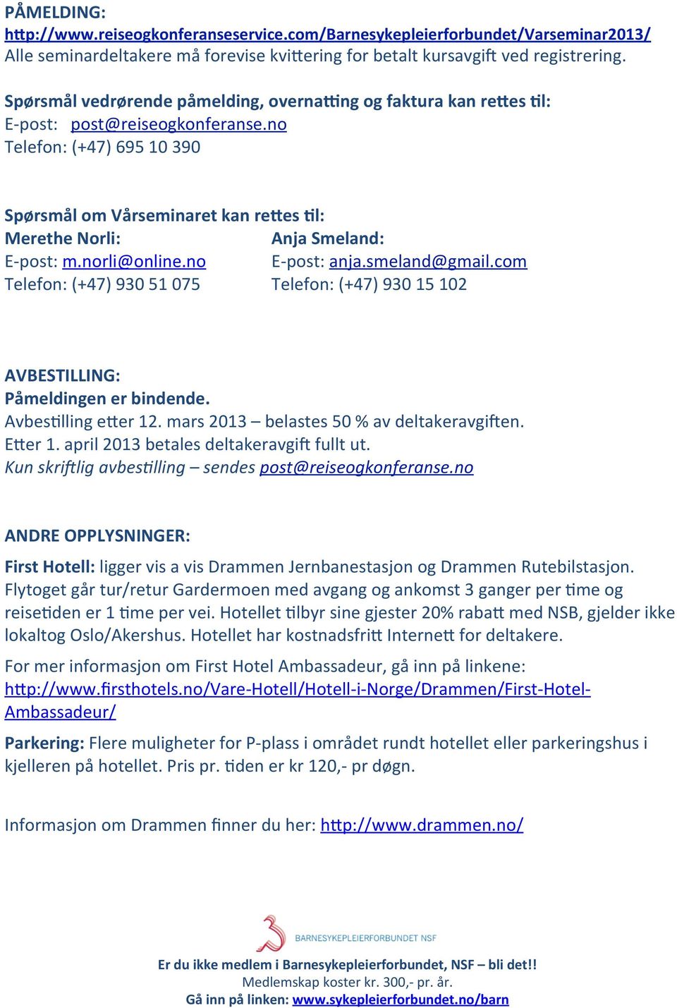 no Telefon: (+47) 695 10 390 Spørsmål om Vårseminaret kan rehes Tl: Merethe Norli: Anja Smeland: E- post: m.norli@online.no E- post: anja.smeland@gmail.