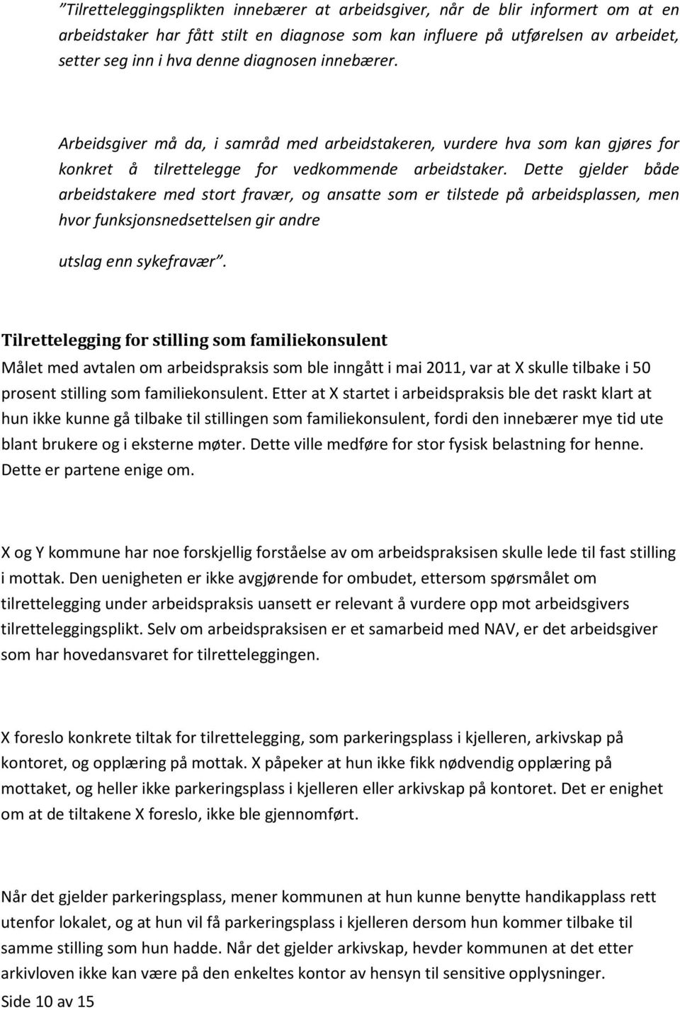 Dette gjelder både arbeidstakere med stort fravær, og ansatte som er tilstede på arbeidsplassen, men hvor funksjonsnedsettelsen gir andre utslag enn sykefravær.