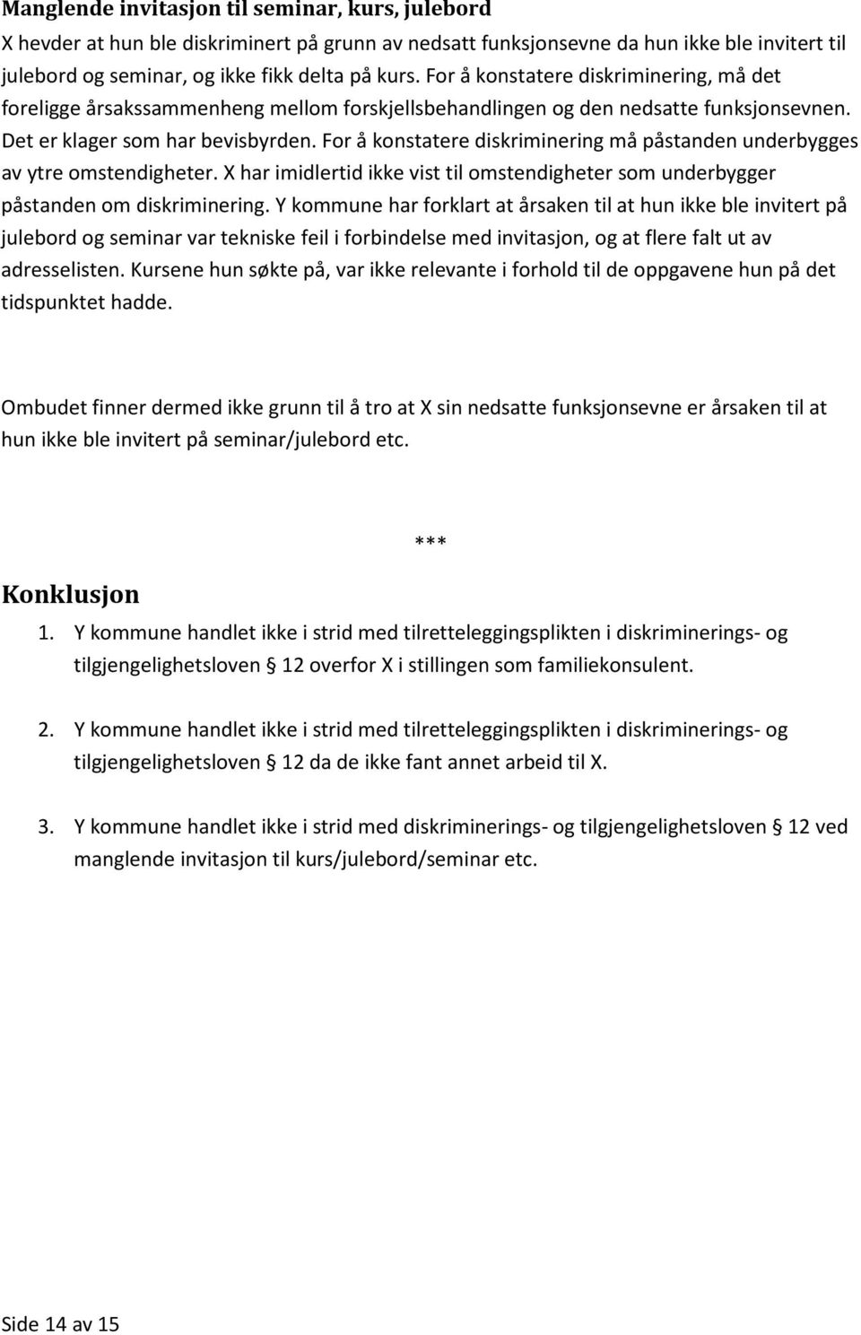 For å konstatere diskriminering må påstanden underbygges av ytre omstendigheter. X har imidlertid ikke vist til omstendigheter som underbygger påstanden om diskriminering.