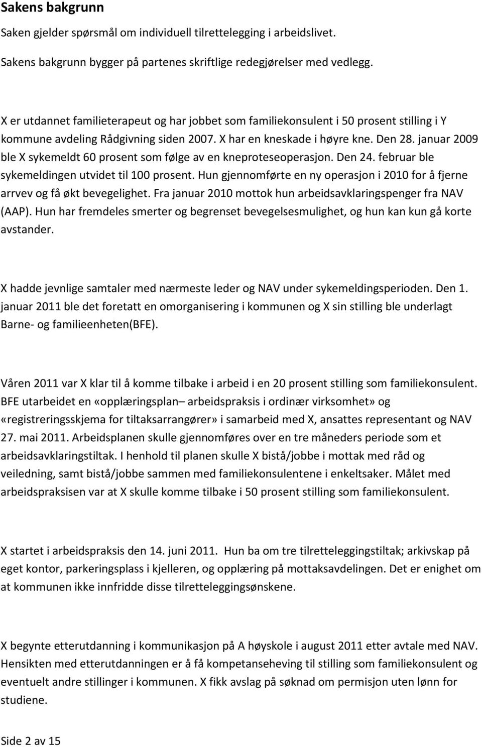 januar 2009 ble X sykemeldt 60 prosent som følge av en kneproteseoperasjon. Den 24. februar ble sykemeldingen utvidet til 100 prosent.