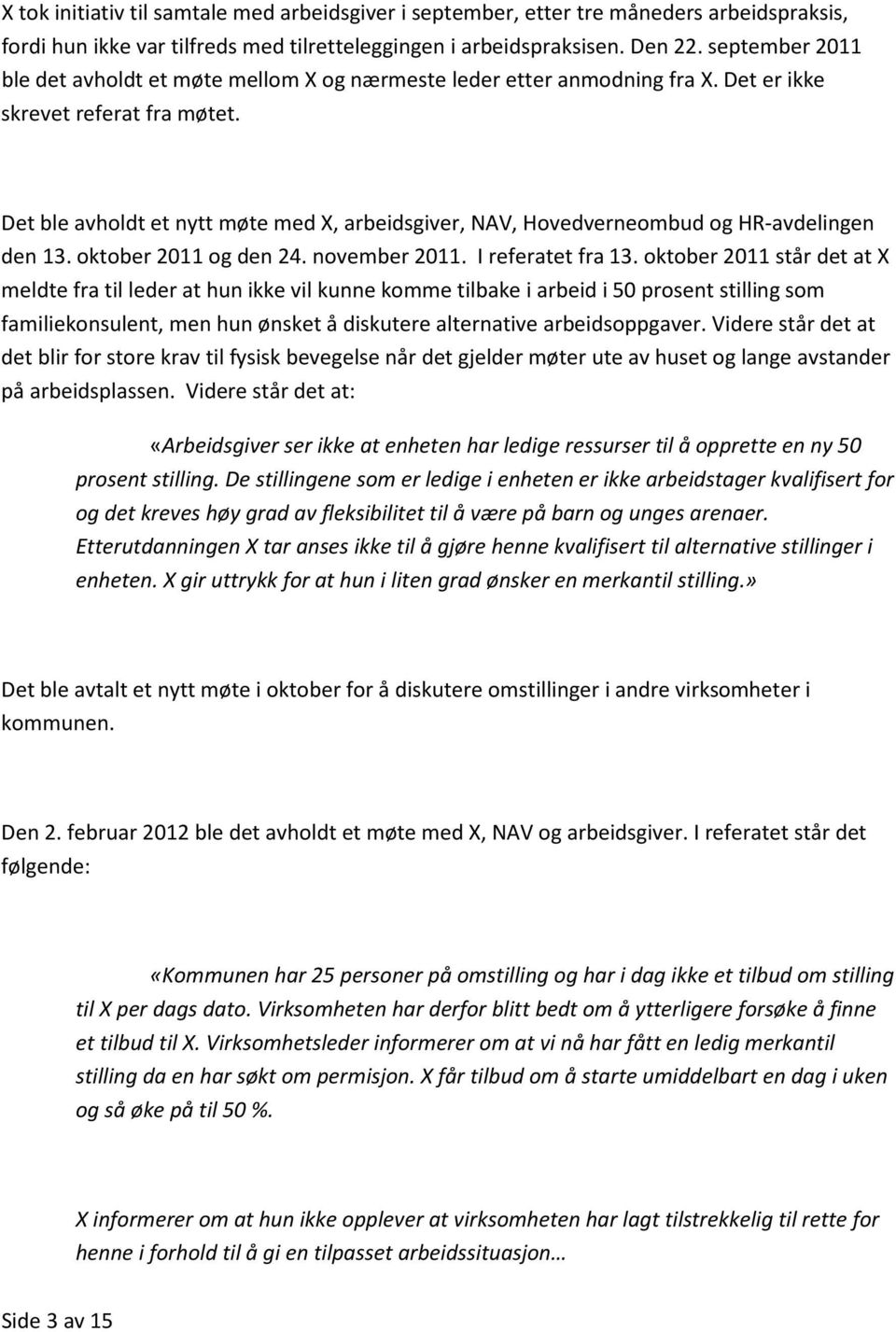 Det ble avholdt et nytt møte med X, arbeidsgiver, NAV, Hovedverneombud og HR-avdelingen den 13. oktober 2011 og den 24. november 2011. I referatet fra 13.