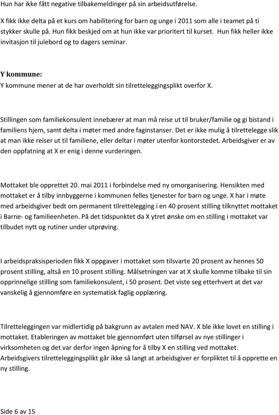 Y kommune: Y kommune mener at de har overholdt sin tilretteleggingsplikt overfor X.