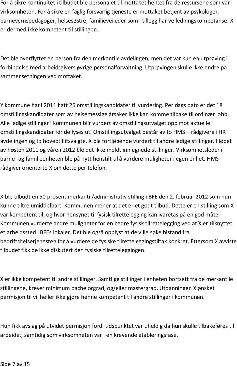 X er dermed ikke kompetent til stillingen. Det ble overflyttet en person fra den merkantile avdelingen, men det var kun en utprøving i forbindelse med arbeidsgivers øvrige personalforvaltning.