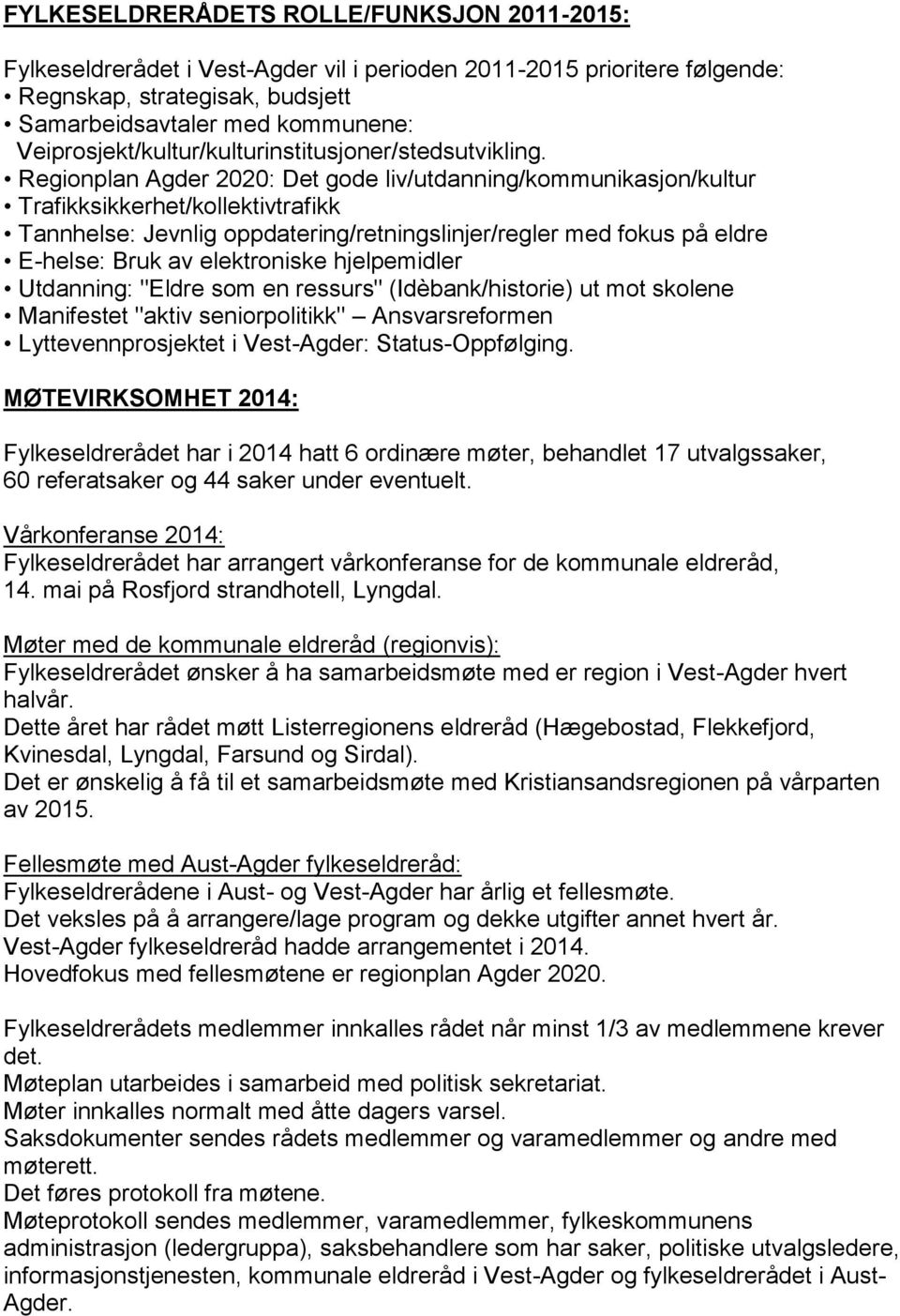 Regionplan Agder 2020: Det gode liv/utdanning/kommunikasjon/kultur Trafikksikkerhet/kollektivtrafikk Tannhelse: Jevnlig oppdatering/retningslinjer/regler med fokus på eldre E-helse: Bruk av