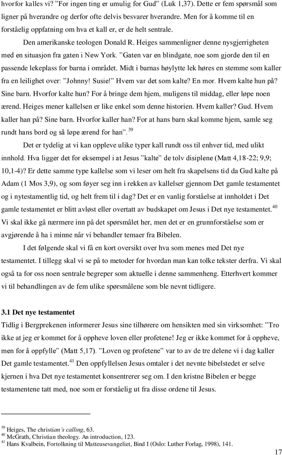 Gaten var en blindgate, noe som gjorde den til en passende lekeplass for barna i området. Midt i barnas høylytte lek høres en stemme som kaller fra en leilighet over: Johnny! Susie!