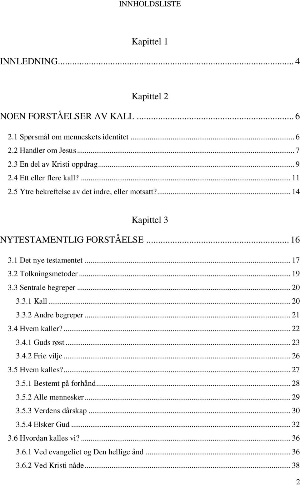 3 Sentrale begreper... 20 3.3.1 Kall... 20 3.3.2 Andre begreper... 21 3.4 Hvem kaller?... 22 3.4.1 Guds røst... 23 3.4.2 Frie vilje... 26 3.5 Hvem kalles?... 27 3.5.1 Bestemt på forhånd.