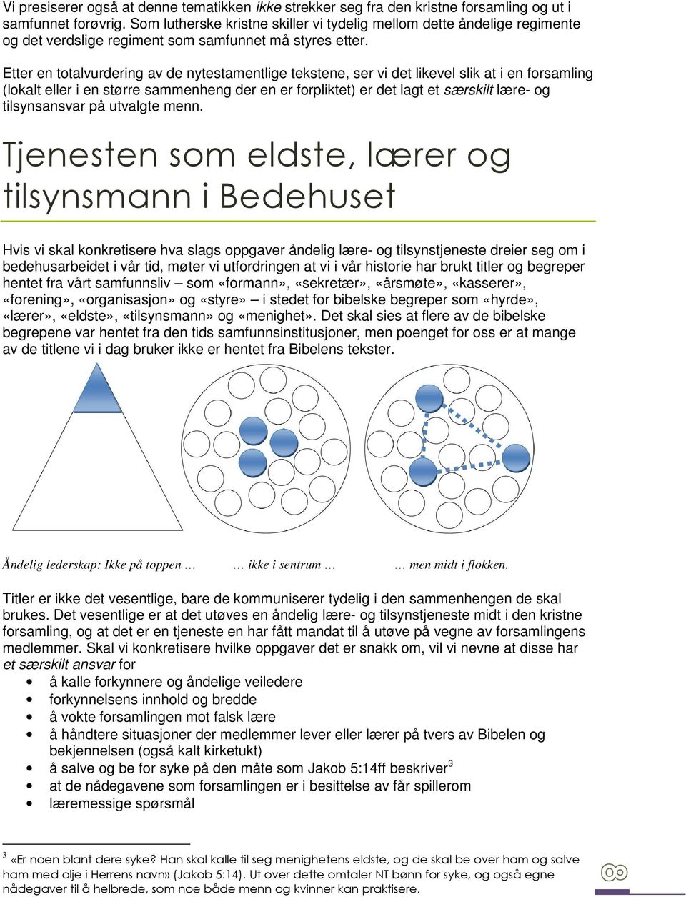 Etter en totalvurdering av de nytestamentlige tekstene, ser vi det likevel slik at i en forsamling (lokalt eller i en større sammenheng der en er forpliktet) er det lagt et særskilt lære- og