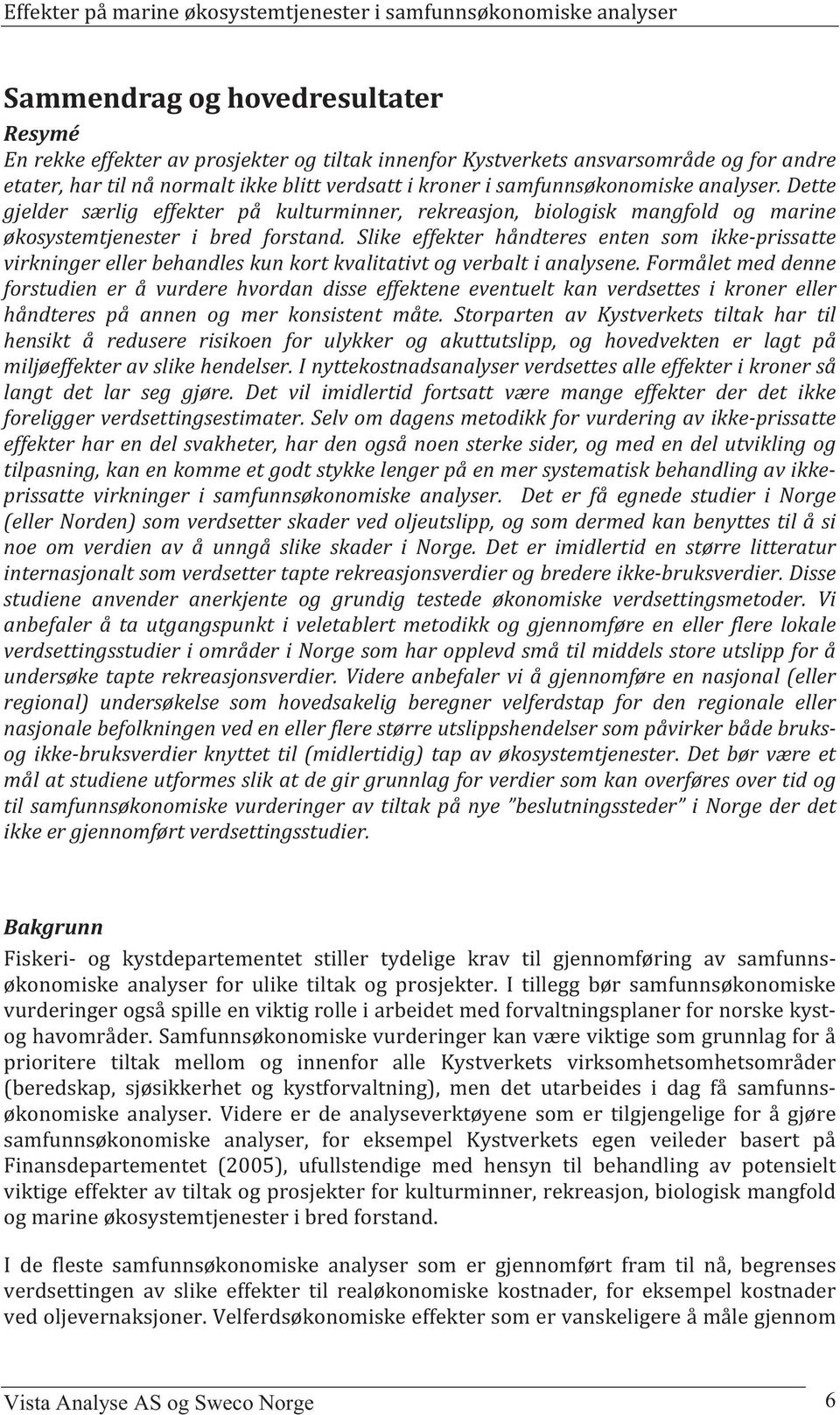 Slike effekter håndteres enten som ikke-prissatte virkninger eller behandles kun kort kvalitativt og verbalt i analysene.