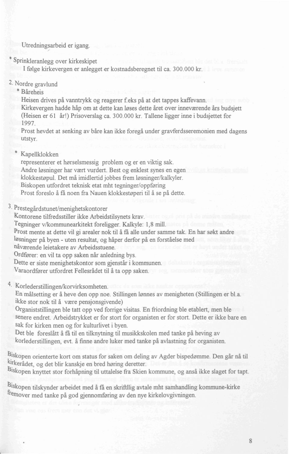 Kirkevergen hadde håp om at dette kan løses dette året over inneværende års budsjett (Heisen er 6 1 år!) Prisoverslag ca. 300.000 kr. Tallene ligger inne i budsjettet for 1997.