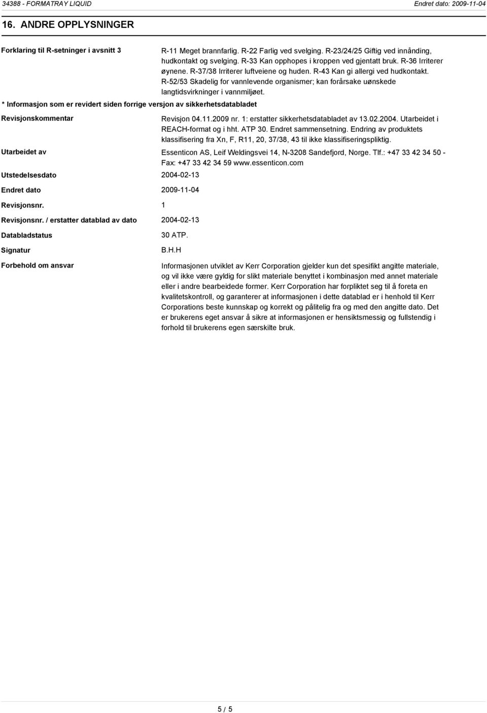 R-43 Kan gi allergi ved hudkontakt. R-52/53 Skadelig for vannlevende organismer; kan forårsake uønskede langtidsvirkninger i vannmiljøet. Revisjon 04.11.2009 nr.