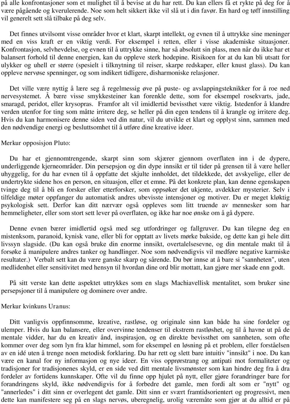 Det finnes utvilsomt visse områder hvor et klart, skarpt intellekt, og evnen til å uttrykke sine meninger med en viss kraft er en viktig verdi.