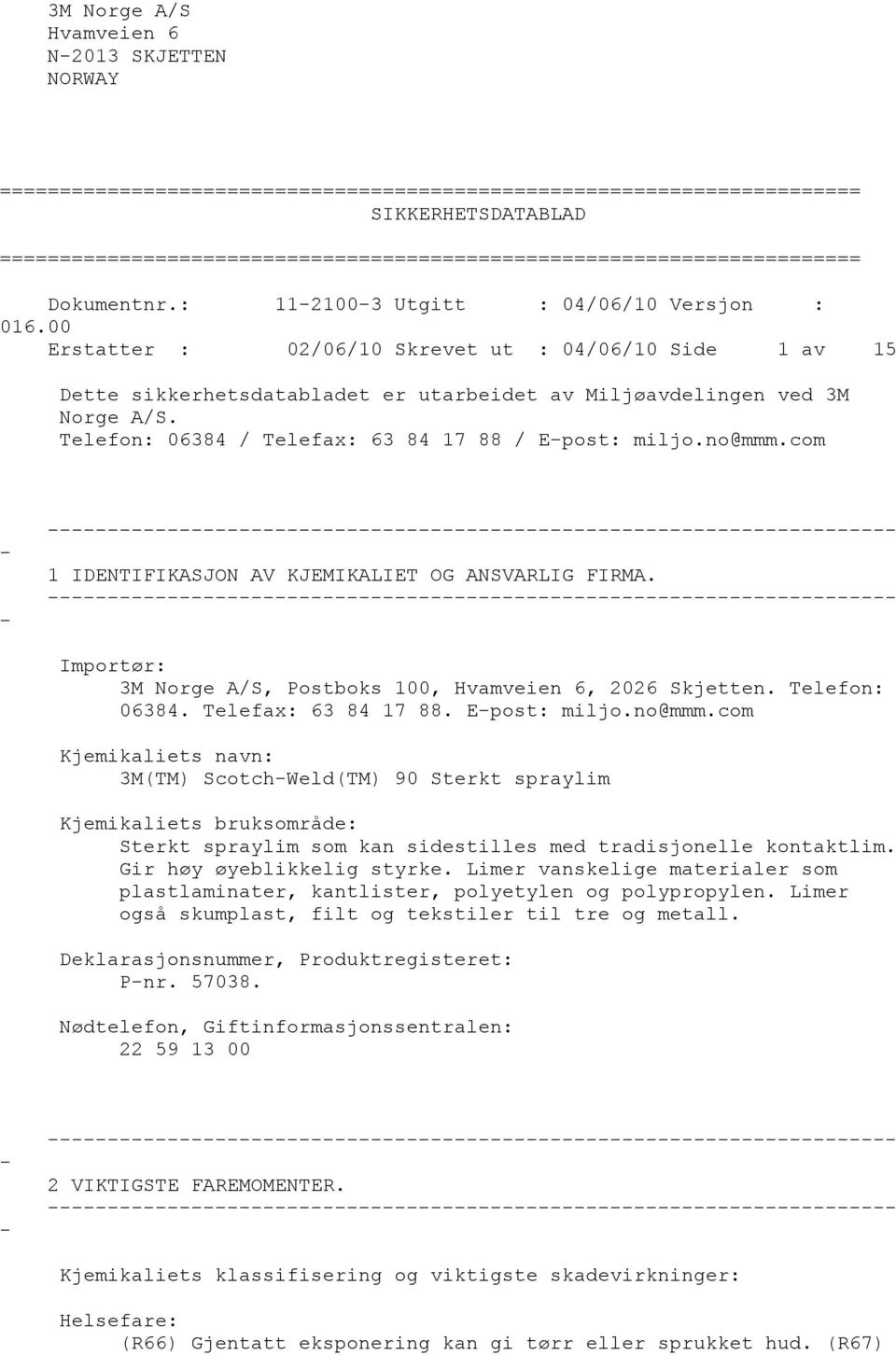 00 Erstatter : 02/06/10 Skrevet ut : 04/06/10 Side 1 av 15 Dette sikkerhetsdatabladet er utarbeidet av Miljøavdelingen ved 3M Norge A/S. Telefon: 06384 / Telefax: 63 84 17 88 / Epost: miljo.no@mmm.