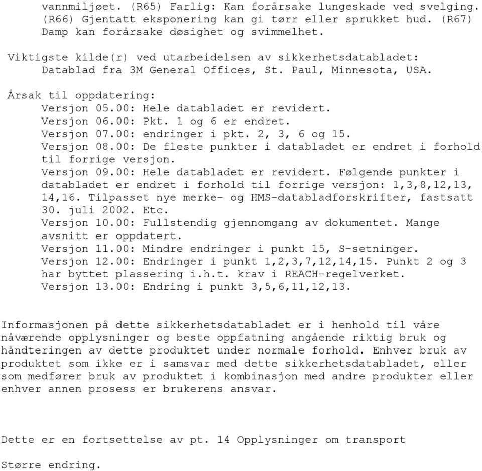 00: Pkt. 1 og 6 er endret. Versjon 07.00: endringer i pkt. 2, 3, 6 og 15. Versjon 08.00: De fleste punkter i databladet er endret i forhold til forrige versjon. Versjon 09.