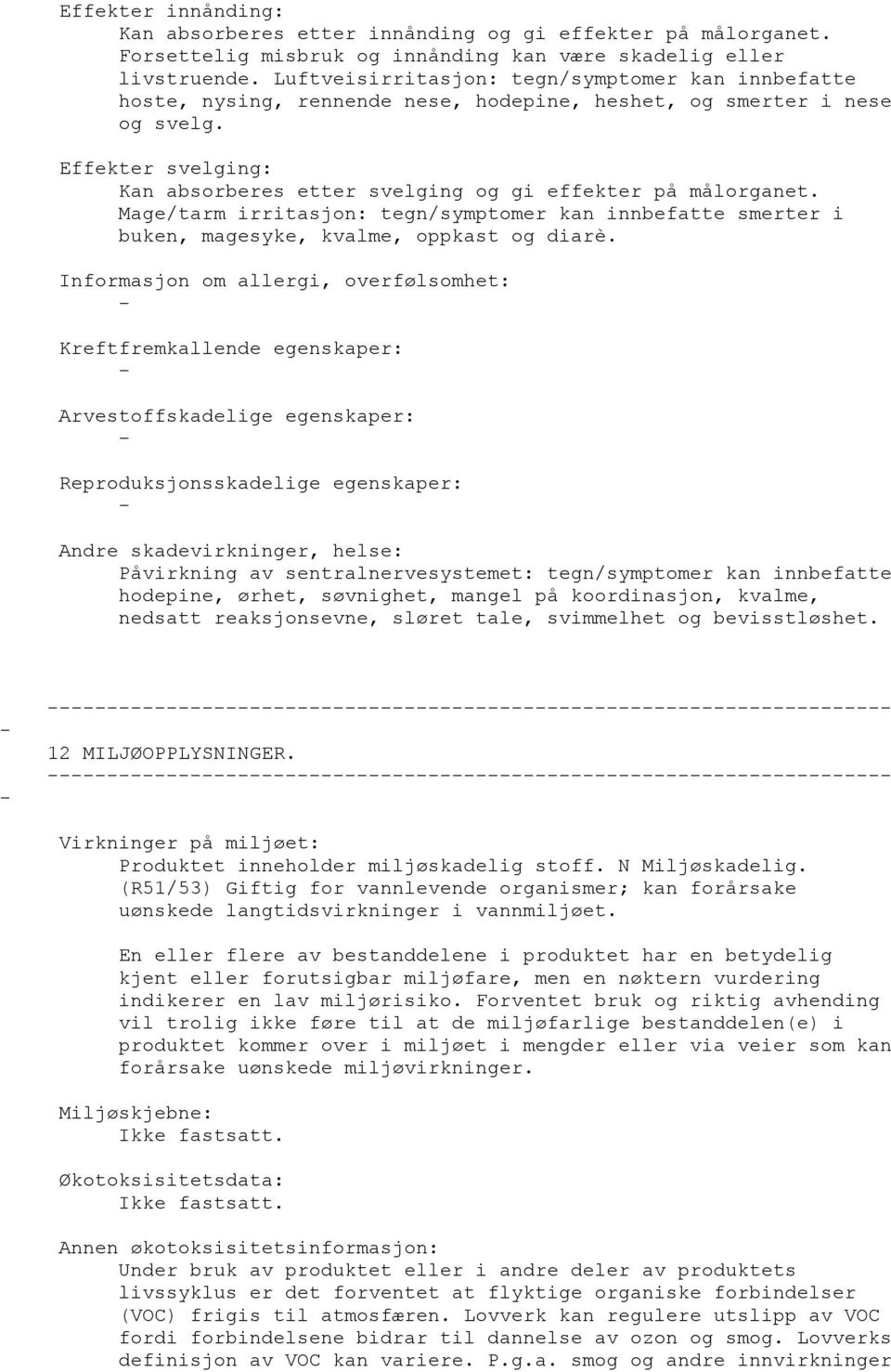 Effekter svelging: Kan absorberes etter svelging og gi effekter på målorganet. Mage/tarm irritasjon: tegn/symptomer kan innbefatte smerter i buken, magesyke, kvalme, oppkast og diarè.