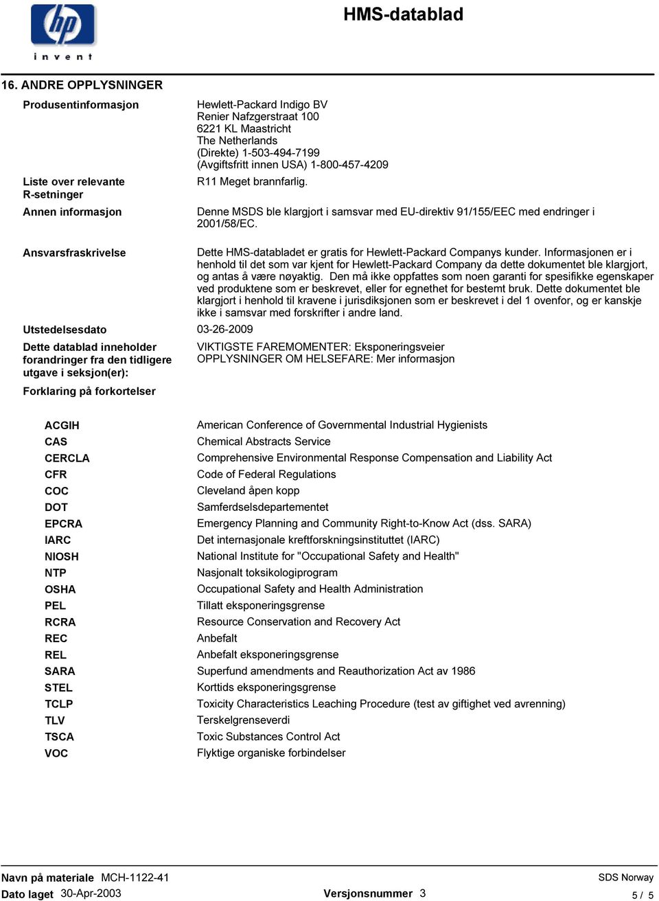 Ansvarsfraskrivelse Utstedelsesdato 03-26-2009 Dette datablad inneholder forandringer fra den tidligere utgave i seksjon(er): Forklaring på forkortelser Dette HMS-databladet er gratis for