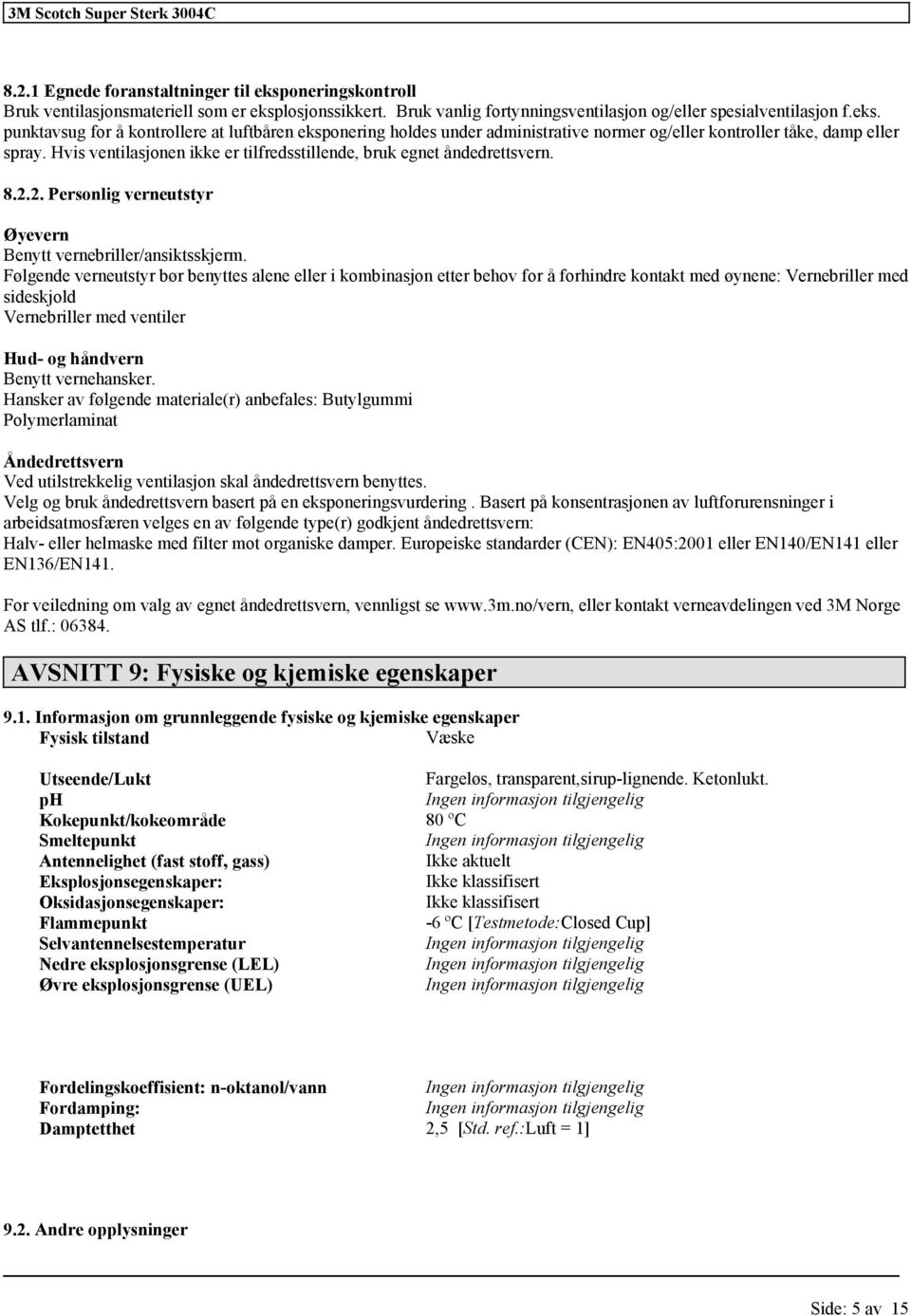 Følgende verneutstyr bør benyttes alene eller i kombinasjon etter behov for å forhindre kontakt med øynene: Vernebriller med sideskjold Vernebriller med ventiler Hud- og håndvern Benytt vernehansker.