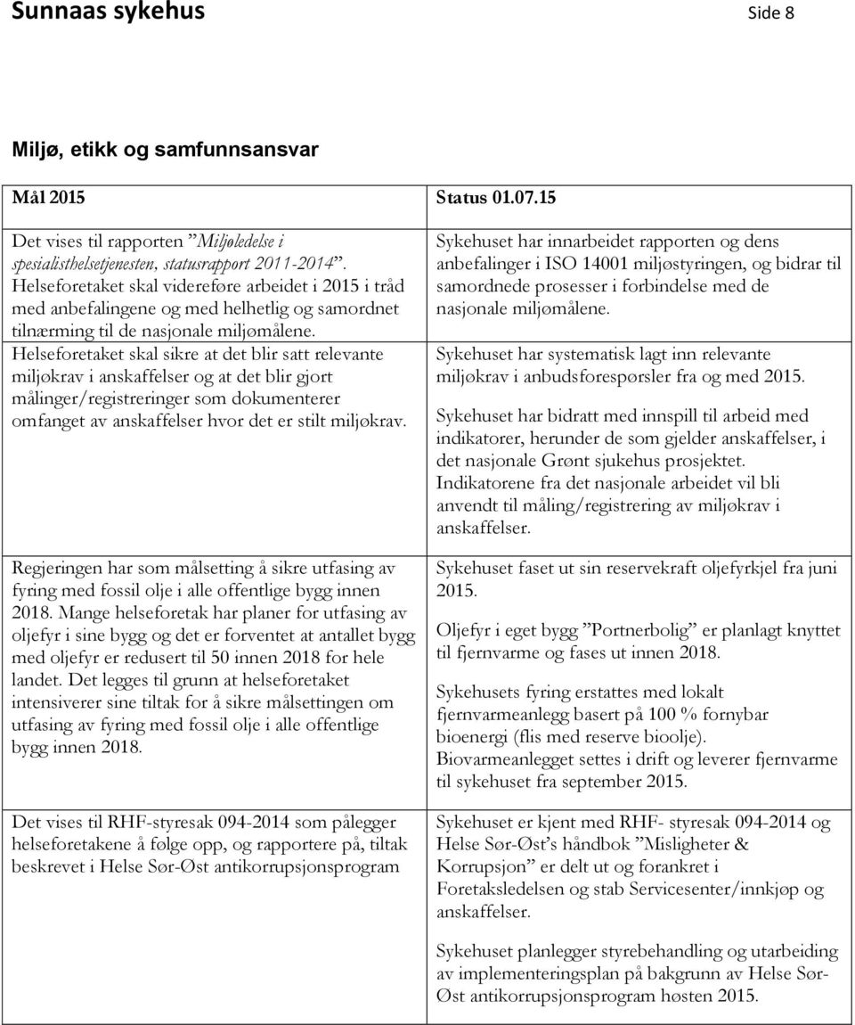 Helseforetaket skal sikre at det blir satt relevante miljøkrav i anskaffelser og at det blir gjort målinger/registreringer som dokumenterer omfanget av anskaffelser hvor det er stilt miljøkrav.