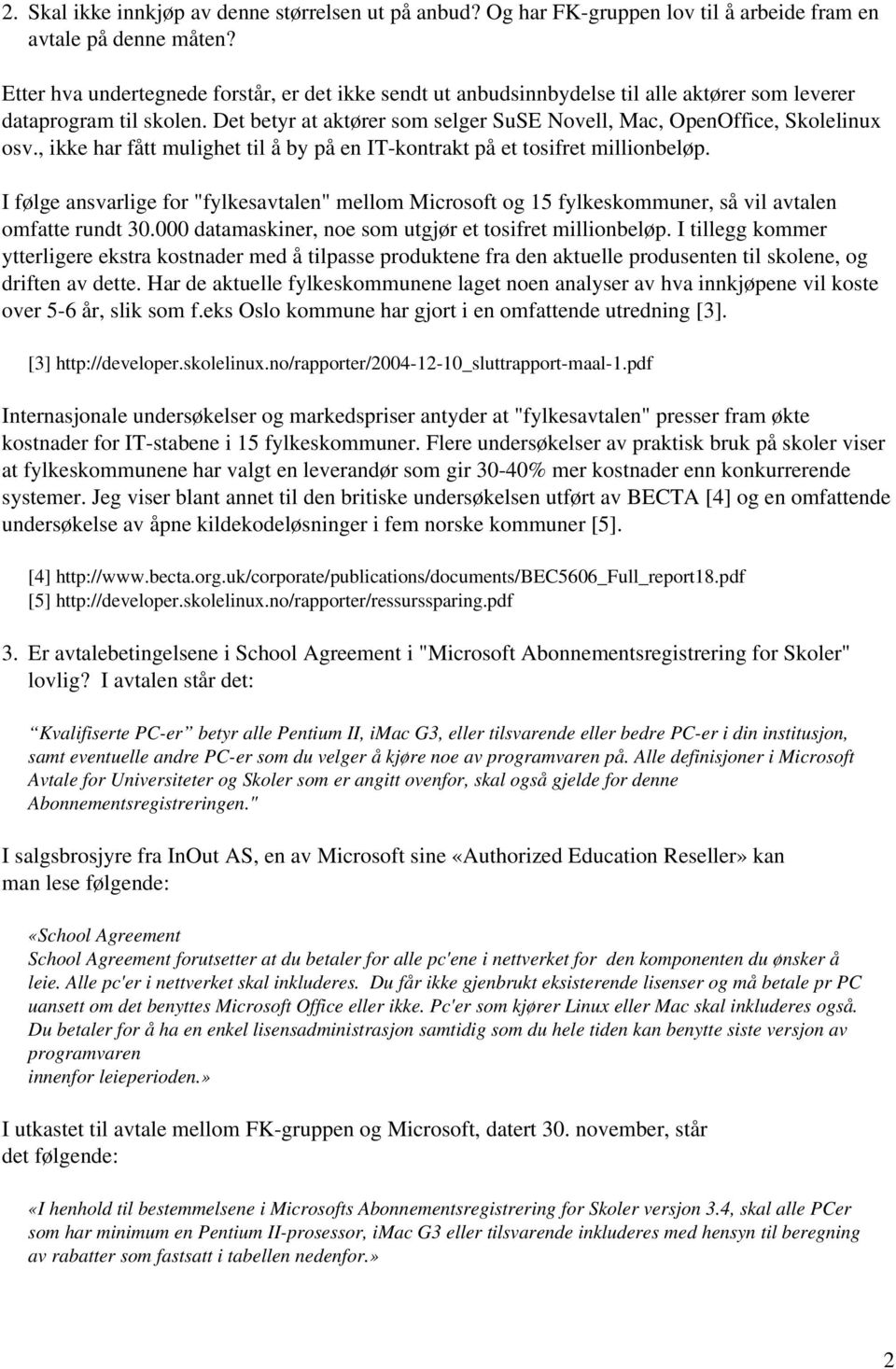 , ikke har fått mulighet til å by på en IT-kontrakt på et tosifret millionbeløp. I følge ansvarlige for "fylkesavtalen" mellom Microsoft og 15 fylkeskommuner, så vil avtalen omfatte rundt 30.