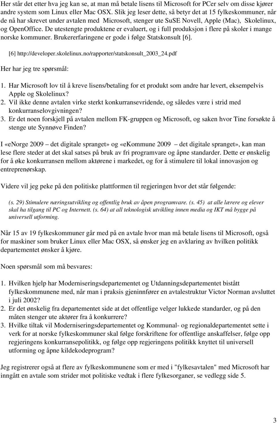 De utestengte produktene er evaluert, og i full produksjon i flere på skoler i mange norske kommuner. Brukererfaringene er gode i følge Statskonsult [6]. [6] http://developer.skolelinux.