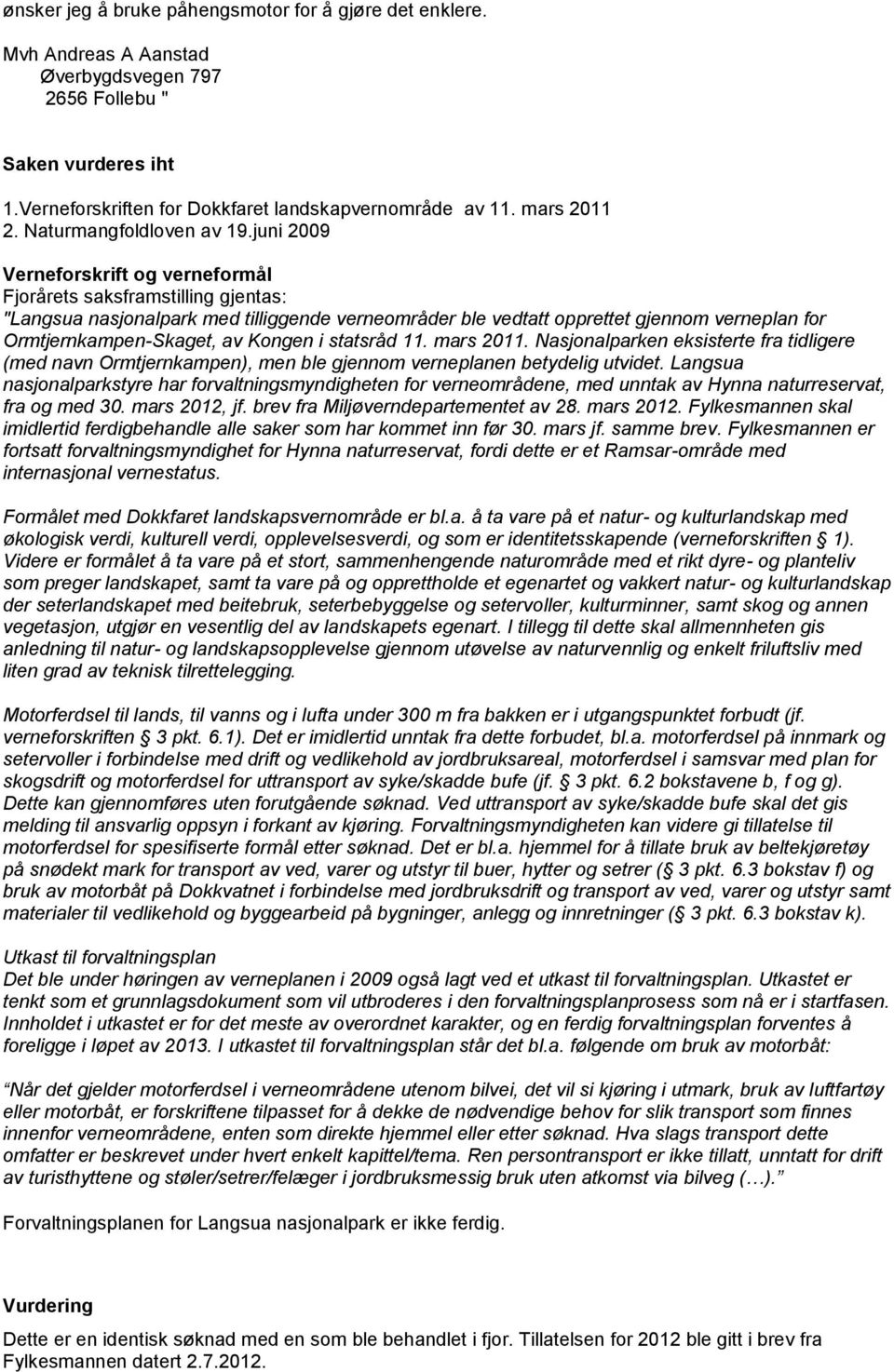 juni 2009 Verneforskrift og verneformål Fjorårets saksframstilling gjentas: "Langsua nasjonalpark med tilliggende verneområder ble vedtatt opprettet gjennom verneplan for Ormtjernkampen-Skaget, av