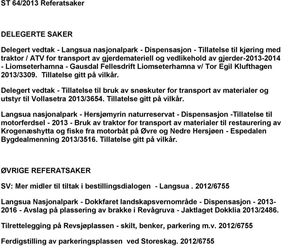Delegert vedtak - Tillatelse til bruk av snøskuter for transport av materialer og utstyr til Vollasetra 2013/3654. Tillatelse gitt på vilkår.