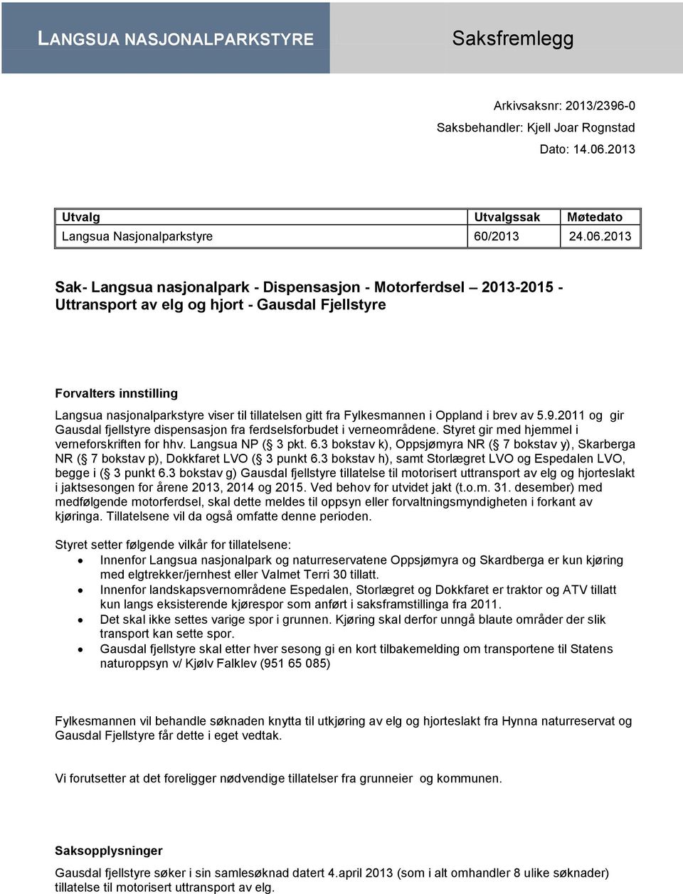 2013 Sak- Langsua nasjonalpark - Dispensasjon - Motorferdsel 2013-2015 - Uttransport av elg og hjort - Gausdal Fjellstyre Forvalters innstilling Langsua nasjonalparkstyre viser til tillatelsen gitt