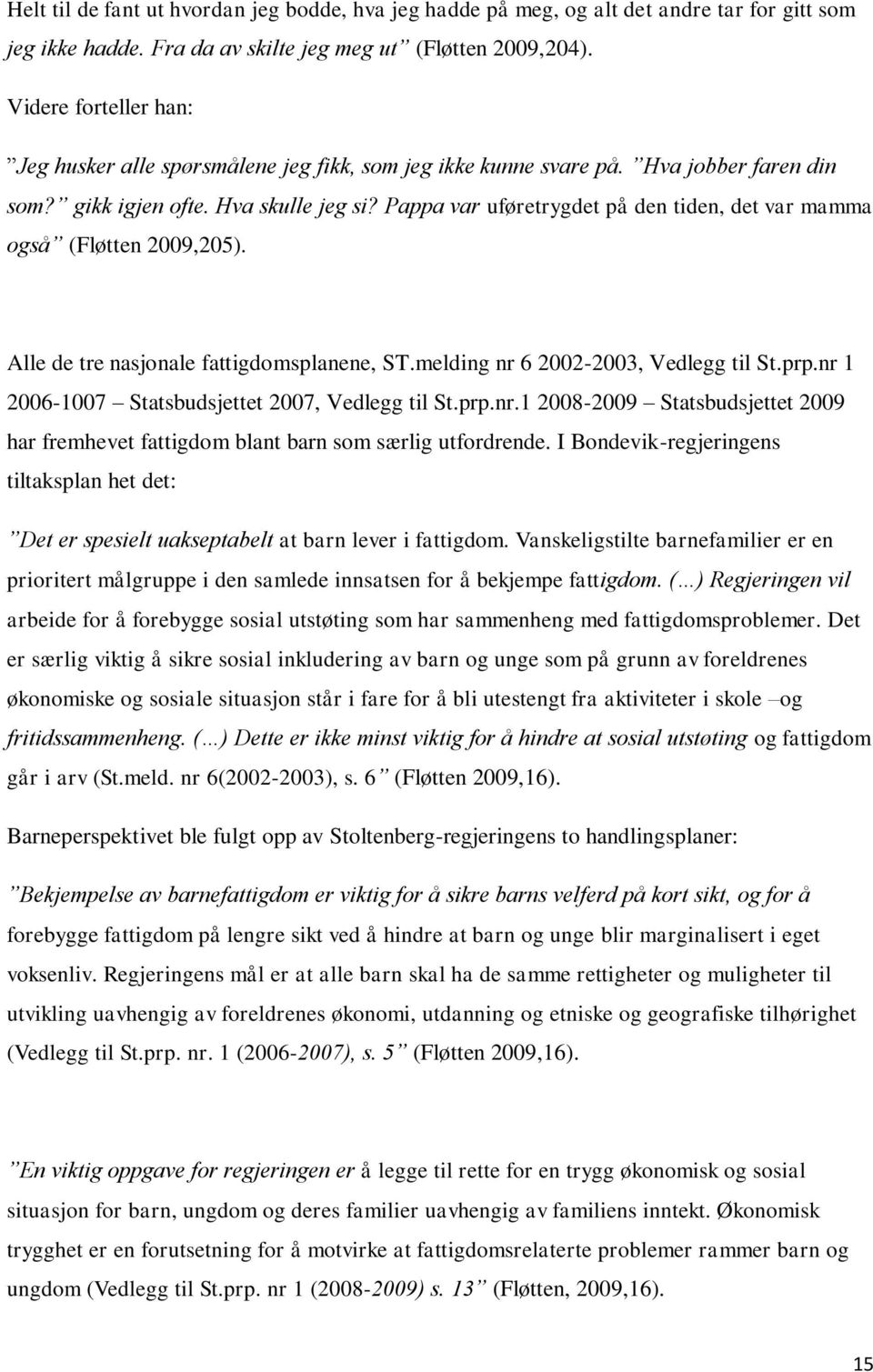 Pappa var uføretrygdet på den tiden, det var mamma også (Fløtten 2009,205). Alle de tre nasjonale fattigdomsplanene, ST.melding nr 6 2002-2003, Vedlegg til St.prp.