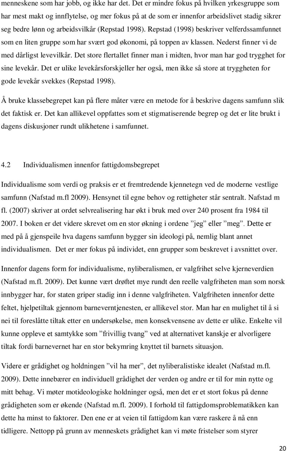 Repstad (1998) beskriver velferdssamfunnet som en liten gruppe som har svært god økonomi, på toppen av klassen. Nederst finner vi de med dårligst levevilkår.