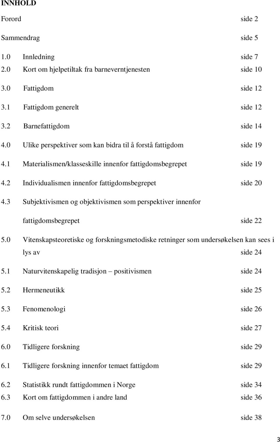 3 Subjektivismen og objektivismen som perspektiver innenfor fattigdomsbegrepet side 22 5.0 Vitenskapsteoretiske og forskningsmetodiske retninger som undersøkelsen kan sees i lys av side 24 5.